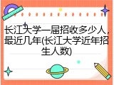 长江大学一届招收多少人，最近几年(长江大学近年招生人数)