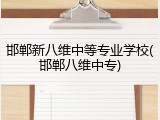 邯郸新八维中等专业学校(邯郸八维中专)