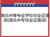 湖北中等专业学校毕业证查询(湖北中专毕业证查询)