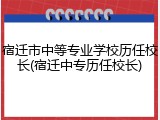 宿迁市中等专业学校历任校长(宿迁中专历任校长)