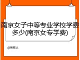 南京女子中等专业学校学费多少(南京女专学费)