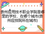 贵州应用技术职业学院是哪里的学校，在哪个城市(贵州应技院所在城市)
