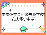 安庆怀宁县中等专业学校(安庆怀宁中专)