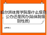 哈尔滨体育学院是什么级别，公办还是民办(哈体院级别性质)