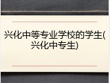 兴化中等专业学校的学生(兴化中专生)