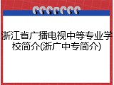 浙江省广播电视中等专业学校简介(浙广中专简介)