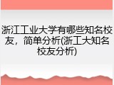 浙江工业大学有哪些知名校友，简单分析(浙工大知名校友分析)