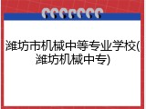 潍坊市机械中等专业学校(潍坊机械中专)