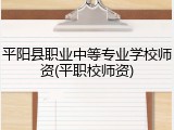 平阳县职业中等专业学校师资(平职校师资)