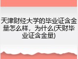 天津财经大学的毕业证含金量怎么样，为什么(天财毕业证含金量)