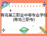 青岛第三职业中等专业学校(青岛三职专)