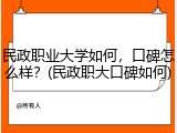 民政职业大学如何，口碑怎么样？(民政职大口碑如何)