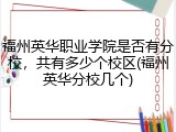 福州英华职业学院是否有分校，共有多少个校区(福州英华分校几个)