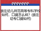 崇左幼儿师范高等专科学校如何，口碑怎么样？(崇左幼专口碑如何)