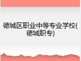 德城区职业中等专业学校(德城职专)