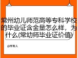 常州幼儿师范高等专科学校的毕业证含金量怎么样，为什么(常幼师毕业证价值)