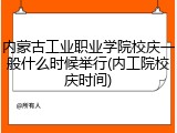 内蒙古工业职业学院校庆一般什么时候举行(内工院校庆时间)