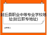 封丘县职业中等专业学校地址(封丘职专地址)