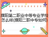 濮阳第二职业中等专业学校怎么样(濮阳二职中专如何)