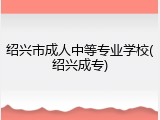 绍兴市成人中等专业学校(绍兴成专)