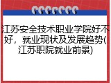 江苏安全技术职业学院好不好，就业现状及发展趋势(江苏职院就业前景)