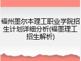 福州墨尔本理工职业学院招生计划详细分析(福墨理工招生解析)