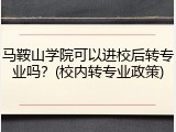 马鞍山学院可以进校后转专业吗？(校内转专业政策)