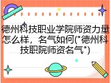 德州科技职业学院师资力量怎么样，名气如何("德州科技职院师资名气")