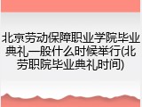 北京劳动保障职业学院毕业典礼一般什么时候举行(北劳职院毕业典礼时间)