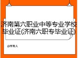 济南第六职业中等专业学校毕业证(济南六职专毕业证)