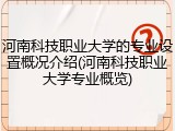 河南科技职业大学的专业设置概况介绍(河南科技职业大学专业概览)