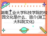 湖南工业大学科技学院的校园文化是什么，简介(湖工大科院文化)