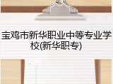 宝鸡市新华职业中等专业学校(新华职专)