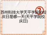 苏州科技大学天平学院的校庆日是哪一天(天平学院校庆日)