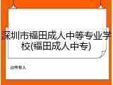 深圳市福田成人中等专业学校(福田成人中专)