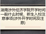 湖南涉外经济学院开学时间一般什么时候，新生入校注意事项(涉外开学时间及注意)