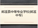 郎溪县中等专业学校(郎溪中专)