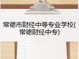 常德市财经中等专业学校(常德财经中专)