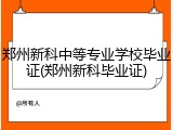 郑州新科中等专业学校毕业证(郑州新科毕业证)