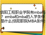 信阳工程职业学院有mba吗？emba和mba的入学条件是什么(信阳职院MBA条件)