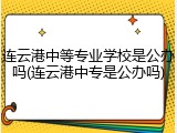 连云港中等专业学校是公办吗(连云港中专是公办吗)