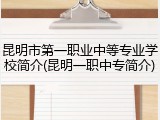 昆明市第一职业中等专业学校简介(昆明一职中专简介)
