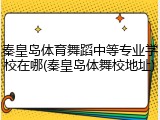 秦皇岛体育舞蹈中等专业学校在哪(秦皇岛体舞校地址)