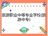 旅游职业中等专业学校(旅游中专)