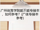 广州体育学院能不能专接本，如何参考？(广体专接本参考)