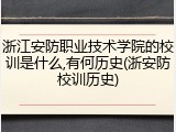 浙江安防职业技术学院的校训是什么,有何历史(浙安防校训历史)
