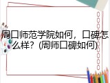 周口师范学院如何，口碑怎么样？(周师口碑如何)