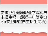 安徽卫生健康职业学院能自主招生吗，最近一年简章分析(安卫职院自主招生简析)