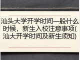 汕头大学开学时间一般什么时候，新生入校注意事项(汕大开学时间及新生须知)
