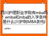 四川护理职业学院有mba吗？emba和mba的入学条件是什么(川护院MBA条件)